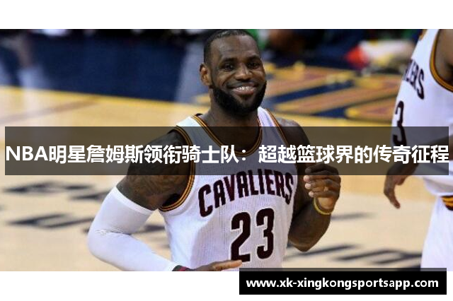 NBA明星詹姆斯领衔骑士队：超越篮球界的传奇征程