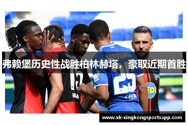 弗赖堡历史性战胜柏林赫塔，豪取近期首胜