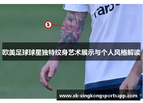 欧美足球球星独特纹身艺术展示与个人风格解读