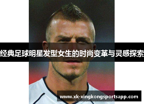 经典足球明星发型女生的时尚变革与灵感探索