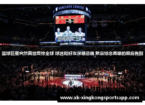 篮球巨星突然离世震惊全球 球迷和好友深感悲痛 默哀悼念英雄的最后告别