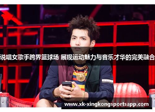 说唱女歌手跨界篮球场 展现运动魅力与音乐才华的完美融合